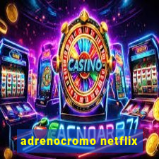 adrenocromo netflix